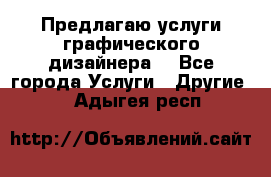 Предлагаю услуги графического дизайнера  - Все города Услуги » Другие   . Адыгея респ.